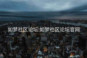 如梦社区论坛:如梦社区论坛官网