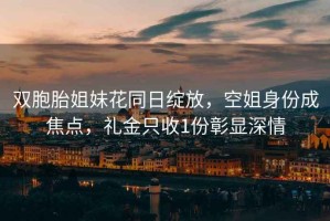 双胞胎姐妹花同日绽放，空姐身份成焦点，礼金只收1份彰显深情