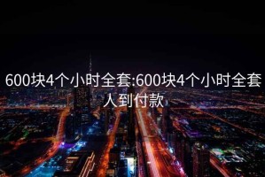 600块4个小时全套:600块4个小时全套人到付款