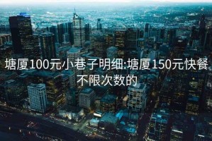 塘厦100元小巷子明细:塘厦150元快餐不限次数的