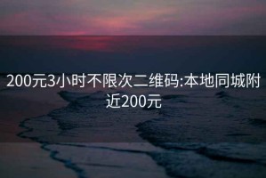 200元3小时不限次二维码:本地同城附近200元