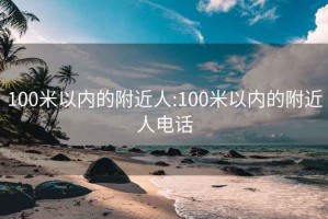 100米以内的附近人:100米以内的附近人电话