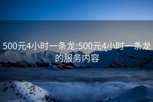 500元4小时一条龙:500元4小时一条龙的服务内容