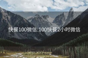 快餐100微信:100快餐2小时微信