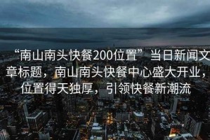 “南山南头快餐200位置”当日新闻文章标题，南山南头快餐中心盛大开业，位置得天独厚，引领快餐新潮流