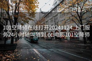 101空降师在线打开20241124.上门服务24小时随叫随到.cc:电影101空降师