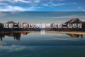 成都二仙桥150的爱情:成都二仙桥视频