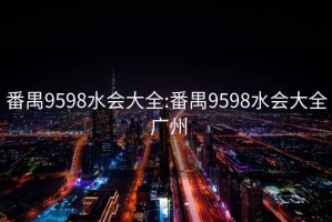 番禺9598水会大全:番禺9598水会大全 广州