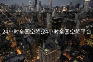 24小时全国空降:24小时全国空降平台