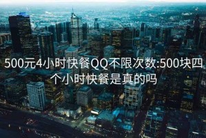 500元4小时快餐QQ不限次数:500块四个小时快餐是真的吗