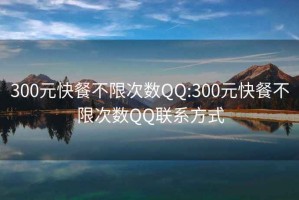 300元快餐不限次数QQ:300元快餐不限次数QQ联系方式