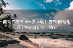 曲靖快餐200一次vx联系方式:曲靖附近学生200元随叫随到