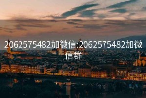 2062575482加微信:2062575482加微信群