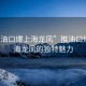 “推油口爆上海龙凤”推油口爆，上海龙凤的独特魅力