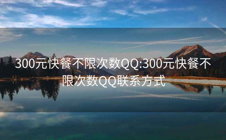 300元快餐不限次数QQ:300元快餐不限次数QQ联系方式