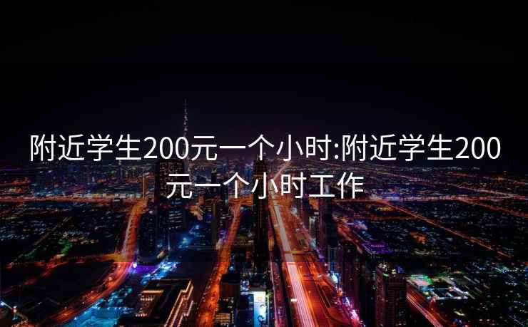 附近学生200元一个小时:附近学生200元一个小时工作