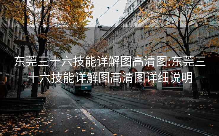 东莞三十六技能详解图高清图:东莞三十六技能详解图高清图详细说明