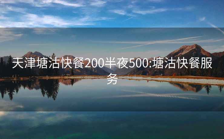 天津塘沽快餐200半夜500:塘沽快餐服务