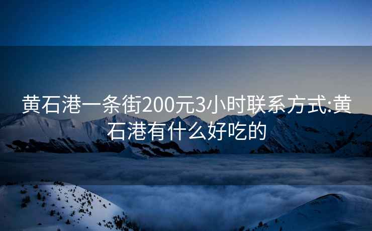 黄石港一条街200元3小时联系方式:黄石港有什么好吃的