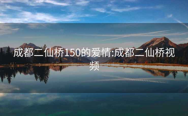 成都二仙桥150的爱情:成都二仙桥视频