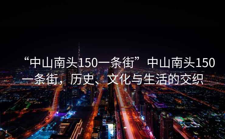 “中山南头150一条街”中山南头150一条街，历史、文化与生活的交织